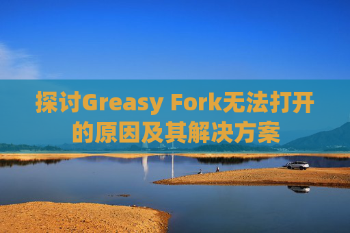 探讨Greasy Fork无法打开的原因及其解决方案